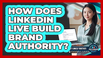 How Does LinkedIn Live Build Brand Authority?