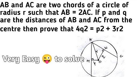 AB and AC are two chords of a circle of radiu r such that AB=2AC if p and q are the distance of AB