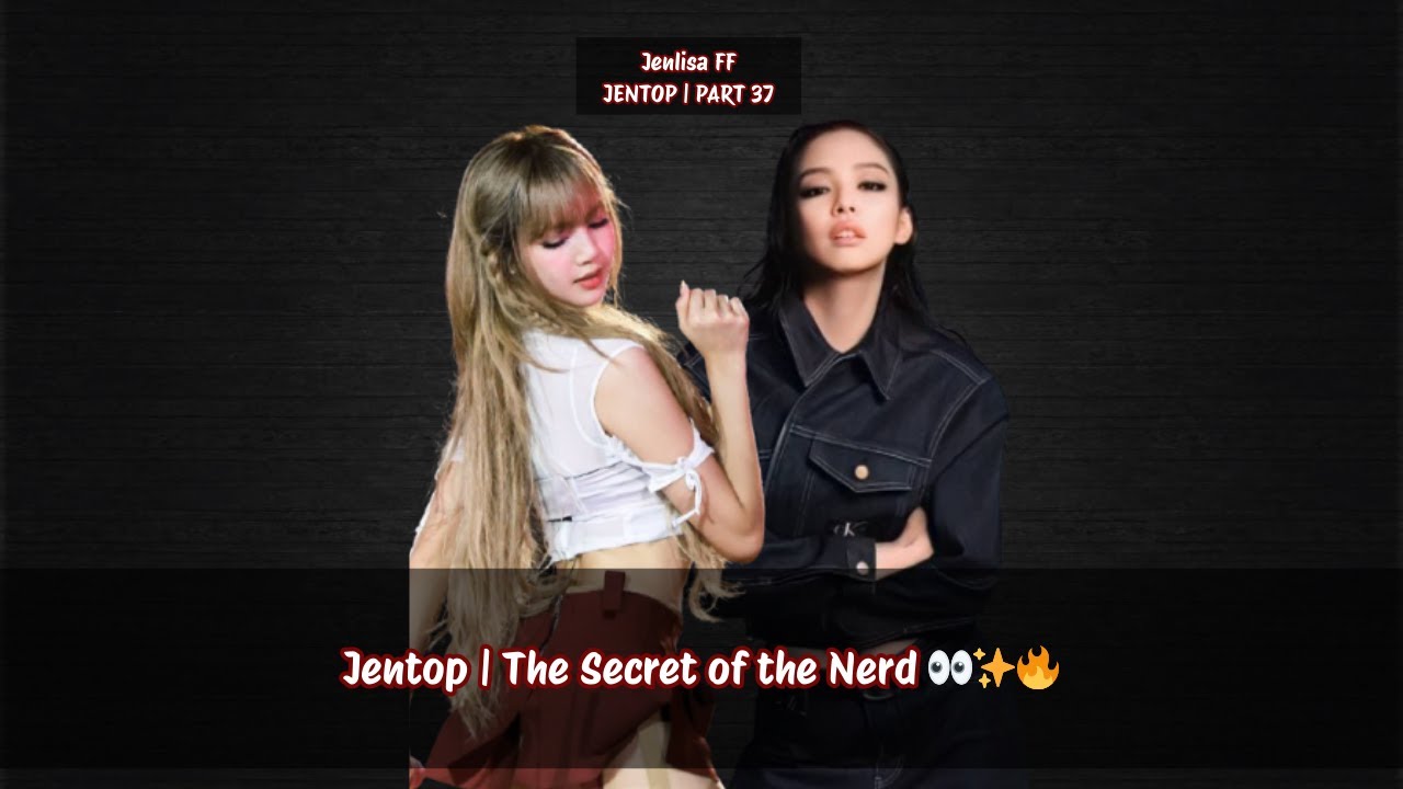 Jenlisa ff The Secret of the Nerd 👀✨🔥(JENTOP) PART 37 #jenlisa #jenlisaff #jenlisastory #jentop