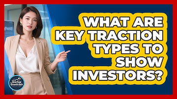 What Are Key Traction Types To Show Investors?