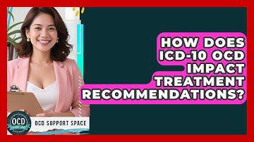 How Does ICD-10 OCD Impact Treatment Recommendations? | OCD Support Space