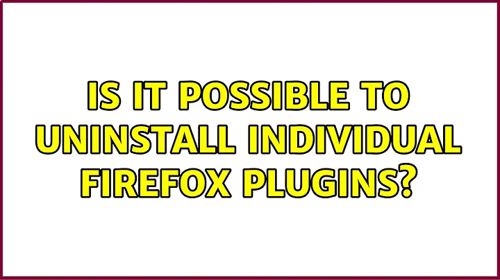 Ubuntu: Is it possible to uninstall individual Firefox plugins?