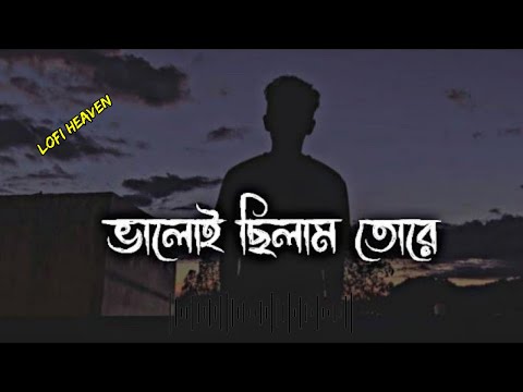 Valoi Chilam Tore Valo Na Bese ভ ল ই ছ ল ম ত র ভ ল ন ব স Slowed Reverb Sad Lo Fi Song