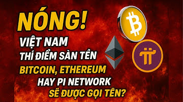 🔥 NÓNG! Việt Nam Thí Điểm Sàn Tiền Số – ₿ Bitcoin, ♦ Ethereum Hay π Pi Network Sẽ Được Gọi Tên?