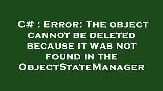 C# : Error: The object cannot be deleted because it was not found in the ObjectStateManager