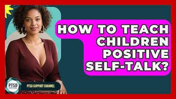 How To Teach Children Positive Self-talk? - PTSD Support Channel