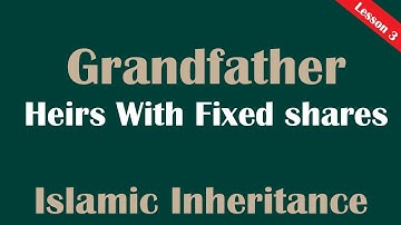 Grandfather -  Heirs with fixed shares (ذوي الفروض) Lesson 3 - Islamic Inheritance Made Easy