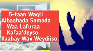 5-taan Waqti Albaabada Samada Waa Lafuraa Kafaa'deyso | Ducadaada Waa La Aqbalayaa.