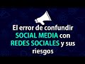 El ERROR de confundir SOCIAL MEDIA con redes sociales (Y sus riesgos)