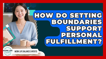 How Do Setting Boundaries Support Personal Fulfillment? | Work Life Balance Experts News