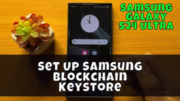 How to Set Up Samsung Blockchain Keystore - Samsung Galaxy S24 Ultra