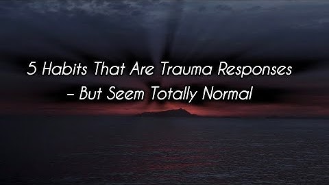 5 Habits That Are Hidden Trauma Responses – But Seem Totally Normal | Trauma Signs