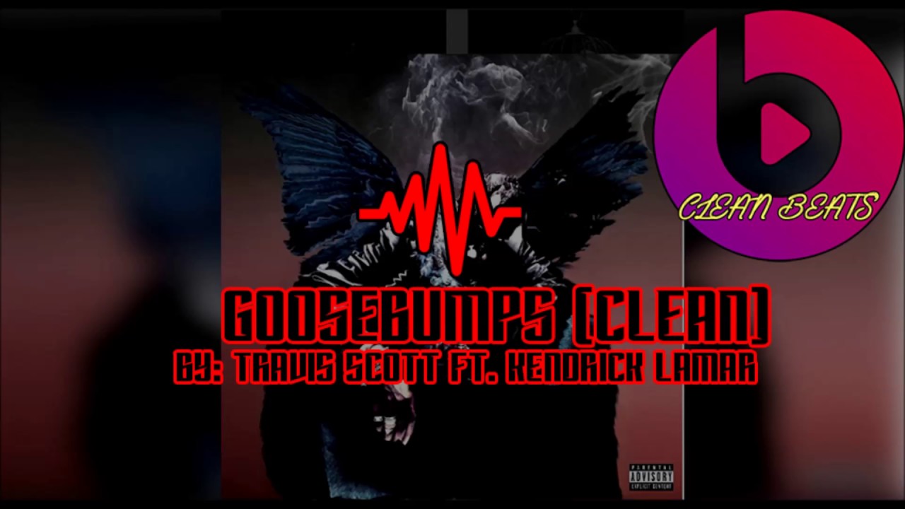 Travis Scott ft. Kendrick Lamar - Goosebumps (Clean)