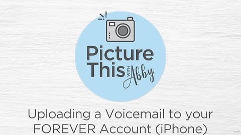 Picture This with Abby: "Uploading a Voicemail to your FOREVER Account (iPhone)"