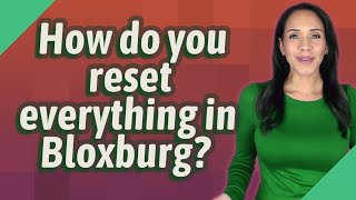 How do you reset everything in Bloxburg?