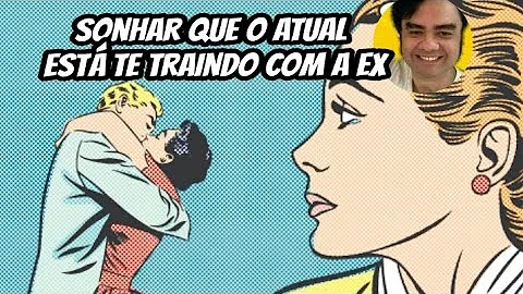 O que significa sonhar traindo o atual namorado com o ex?