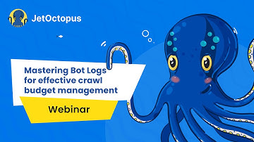 Mastering Bot Logs for Effective Crawl Budget Management - JetOctopus Webinar