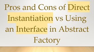 Pros and Cons of Direct Instantiation vs Using an Interface in Abstract Factory
