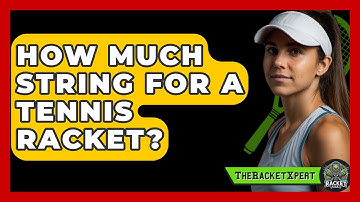 How Much String For A Tennis Racket? - The Racket Xpert