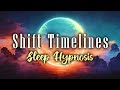Shift timelines deep sleep hypnosis 8 hrs  move onto your best timeline while you sleep 
