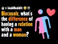 Bis€xuals, what is difference of having a relationship with a man and a woman?