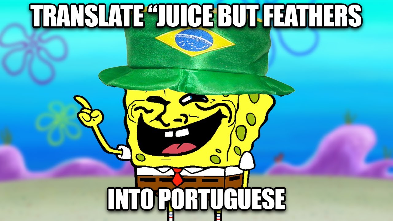 Translate "Juice but Ten Feathers" into Portuguese YouTube