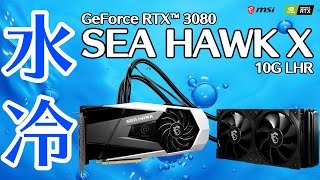 【冷え過ぎ】簡易水冷搭載グラボ 「MSI GeForce RTX 3080 SEA HAWK X 10G LHR」をテスト！空冷よりも静かで冷える！