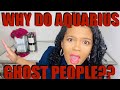 10 REASONS THE AQUARIUS WILL GHOST YOU?