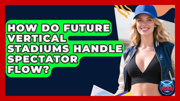 How Do Future Vertical Stadiums Handle Spectator Flow? - Where the Fans Roar