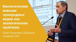 «Биологические инвазии чужеродных видов как экологическая проблема». Юрий Юлианович Дгебуадзе