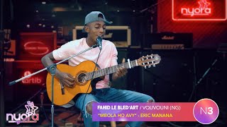 Video thumbnail of "Fahid Le Bled'Art (Nyora N3) "Mbola Ho Avy" Erick Manana I Acoustic Live I #Nyora S1"