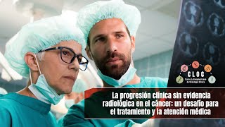 La progresión clínica sin evidencia radiológica en el cáncer: un desafío para el tratamiento.