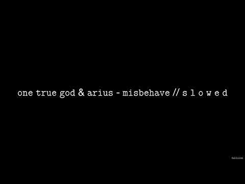 One True God & Arius - Misbehave // S L O W E D