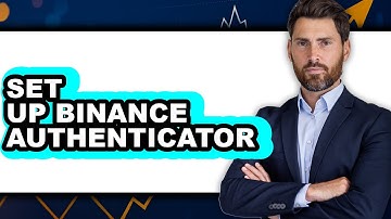 How to Set Up Binance Authenticator - Full Guide