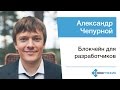 Александр Чепурной — Блокчейн для разработчиков