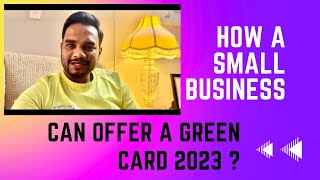 How a Small Business Can Sponsor a Green Card in 2023 ? How a Small Business Can Sponsor a Green Card in 2023 ?