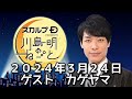 ゲスト カゲヤマ  2024年3月24日 スカルプD presents 川島明のねごと