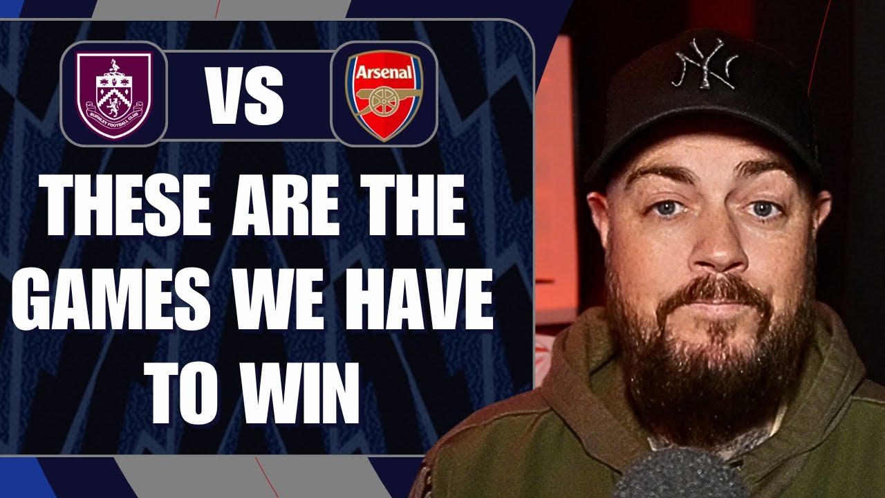 These Are The Games We Have To Win | Burnley v Arsenal | Preview & Predicted Line Up