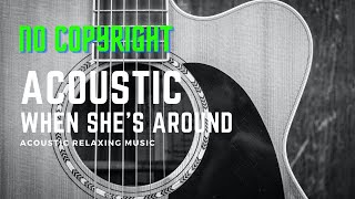 When Shes Around - Acoustic Relaxing Music | No Copyright