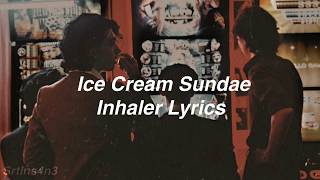 Ice Cream Sundae || Inhaler Lyrics