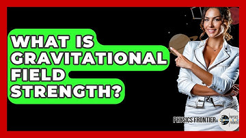 What Is Gravitational Field Strength? - Physics Frontier