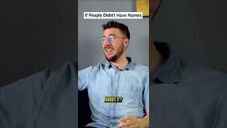 If People Didn&#39;t Have Names
