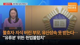 [집중취재] 불효자·자식 버린 부모, 유산상속 못 받는다…"'유류분' 위헌·헌법불합치"