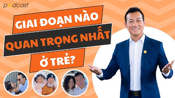3 Giai Đoạn Phát Triển Của Trẻ | Podcast | Trần Quốc Phúc