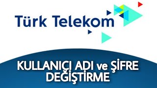 Türk Telekom Kullanıcı Adı ve Şifre Değiştirme