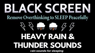 REMOVE OVERTHINKING TO SLEEP PEACEFULLY WITH HEAVY RAIN & THUNDER SOUNDS FOR SLEEPING | BLACK SCREEN