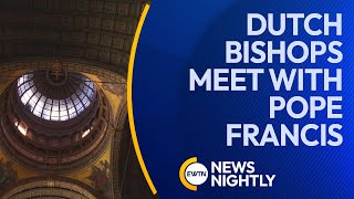 Dutch Bishops Meet with Pope Francis & Discuss the Faithful in the Netherlands | EWTN News Nightly