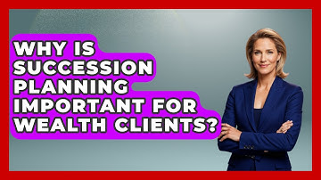 Why Is Succession Planning Important For Wealth Clients? - Wealth Advisor Success Hub