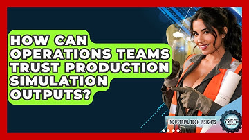 How Can Operations Teams Trust Production Simulation Outputs? - Industrial Tech Insights