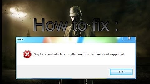 How to fix "Graphics card is not supported"
